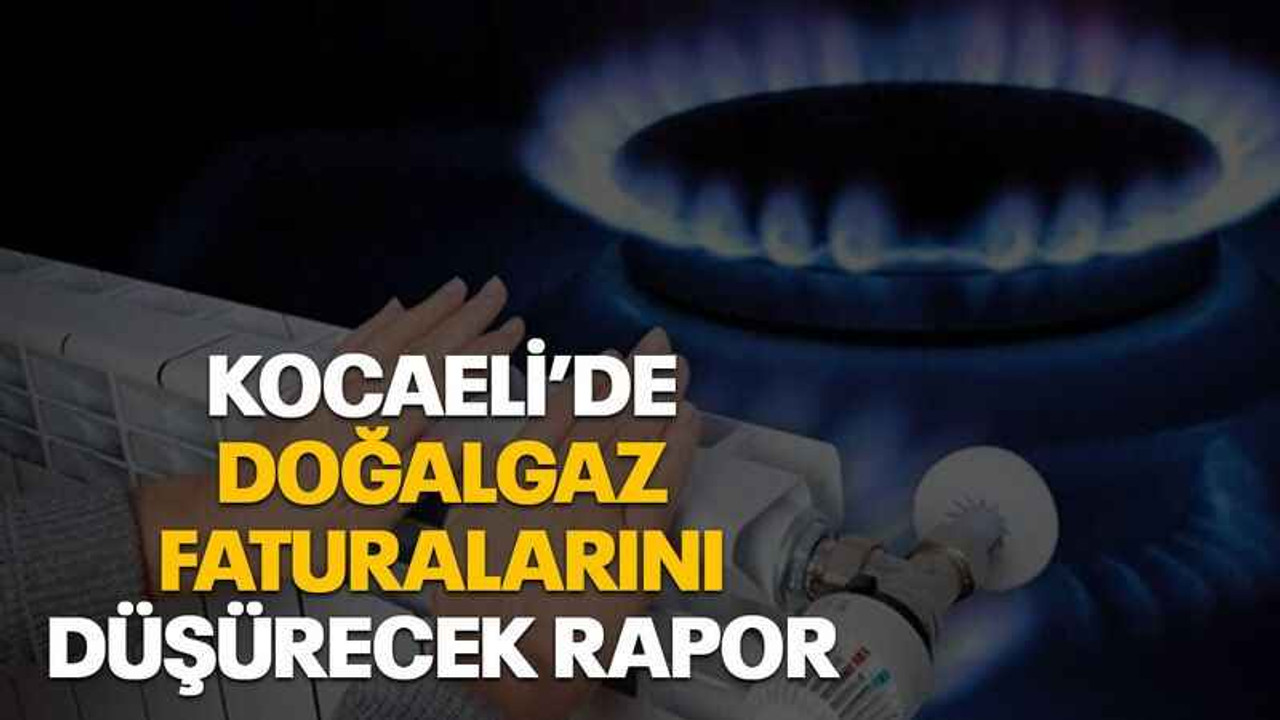 Kocaeli’de doğalgaz faturalarını düşürecek rapor